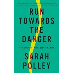 Run Towards the Danger. Confrontations with a Body of Memory, Hardback - Sarah Polley imagine