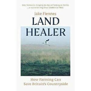 Land Healer. How Farming Can Save Britain's Countryside, Hardback - Jake Fiennes imagine