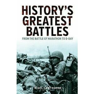 History's Greatest Battles. From the Battle of Marathon to D-Day, Paperback - Nigel Cawthorne imagine