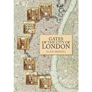 Gates of the City of London, Paperback - Alan Brooke imagine