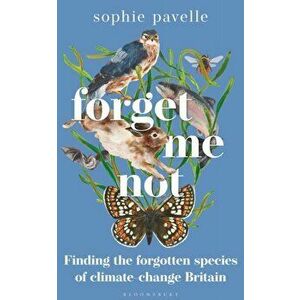 Forget Me Not. Finding the forgotten species of climate-change Britain, Hardback - Sophie Pavelle imagine