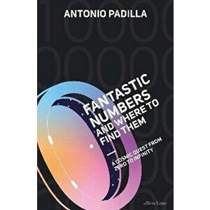 Fantastic Numbers and Where to Find Them. A Cosmic Quest from Zero to Infinity, Hardback - Antonio Padilla imagine