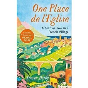 One Place de l'Eglise. A Year in Provence for the 21st century, Hardback - Trevor Dolby imagine