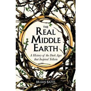 The Real Middle-Earth. A History of the Dark Ages that Inspired Tolkien, Paperback - Brian Bates imagine