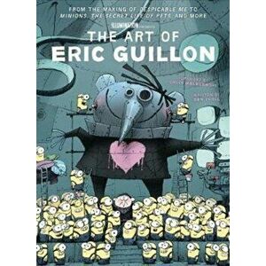 The Art of Eric Guillon - From the Making of Despicable Me to Minions, the Secret Life of Pets, and More, Hardback - Ben Croll imagine