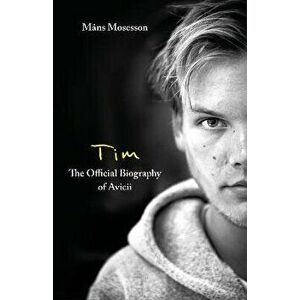 Tim - The Official Biography of Avicii, Paperback - Mans Mosesson imagine