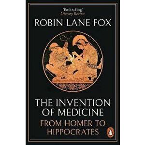 The Invention of Medicine. From Homer to Hippocrates, Paperback - Robin Lane Fox imagine