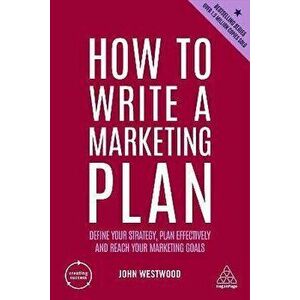 How to Write a Marketing Plan. Define Your Strategy, Plan Effectively and Reach Your Marketing Goals, 7 Revised edition, Paperback - John Westwood imagine