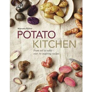 Potato Kitchen. From Soil to Table - Over 70 Inspiring Recipes, Hardback - Manuela Ruther imagine