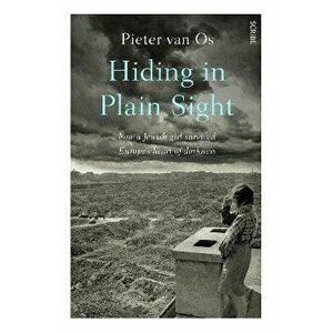 Hiding in Plain Sight. how a Jewish girl survived Europe's heart of darkness, Paperback - Pieter van Os imagine