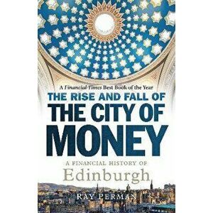 The Rise and Fall of the City of Money. A Financial History of Edinburgh, New in Paperback, Paperback - Ray Perman imagine