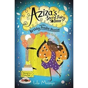 Aziza's Secret Fairy Door and the Birthday Present Disaster, Paperback - Lola Morayo imagine
