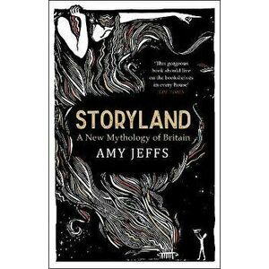 Storyland: A New Mythology of Britain, Paperback - Amy Jeffs imagine