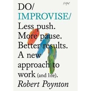 Do Improvise. Less Push. More Pause. Better Results., Paperback - Robert Poynton imagine