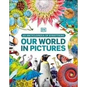 Our World in Pictures. An Encyclopedia of Everything, Hardback - DK imagine