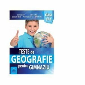 Teste de geografie pentru gimnaziu - clasa a V-a - Dorina Cheval, Constantin Dinca, Viorel Paraschiv, Ionut Enache, Adina Serban imagine