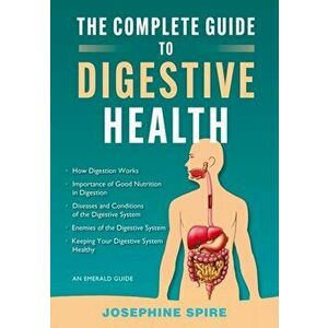 The Complete Guide To Digestive Health. An Emerald Guide, Paperback - Josephine Spire imagine