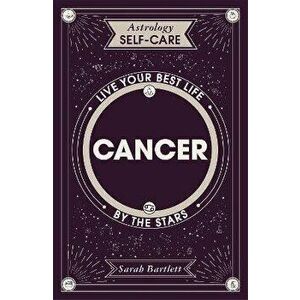 Astrology Self-Care: Cancer. Live your best life by the stars, Hardback - Sarah Bartlett imagine