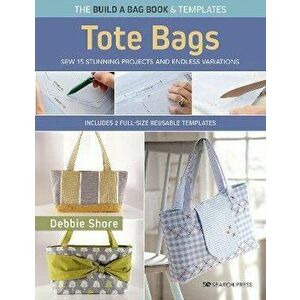 The Build a Bag Book: Tote Bags (paperback edition). Sew 15 Stunning Projects and Endless Variations; Includes 2 Full-Size Reusable Templates, Paperba imagine