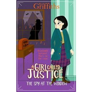 A Girl Called Justice: The Spy at the Window. Book 4, Paperback - Elly Griffiths imagine