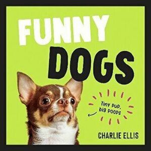 Funny Dogs. A Hilarious Collection of the World's Silliest Dogs and Most Relatable Memes, Hardback - Charlie Ellis imagine