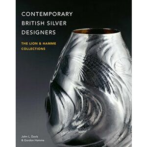 Contemporary British Silver Designers. The Lion & Hamme Collections, Hardback - Gordon Hamme imagine