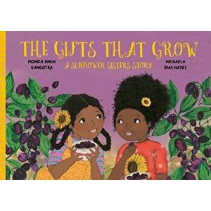 The Gifts That Grow. A Sunflower Sisters Story, Paperback - Monika Singh Gangotra imagine