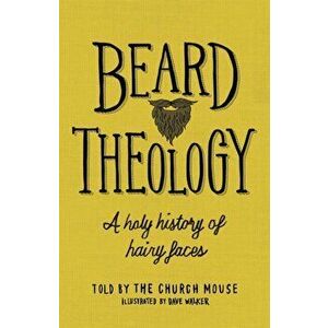 Beard Theology. A holy history of hairy faces, Paperback - The Church Mouse imagine