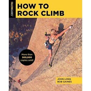 How to Rock Climb. Sixth Edition, Paperback - Bob Gaines imagine