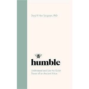Humble. The Quiet Power of an Ancient Virtue, Hardback - Daryl R. Van Tongeren imagine