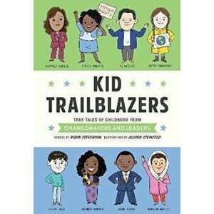 Kid Trailblazers. True Tales of Childhood from Changemakers and Leaders, Hardback - Allison Steinfeld imagine