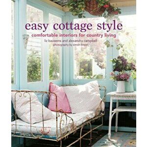 Easy Cottage Style. Comfortable Interiors for Country Living, Hardback - Alexandra Campbell imagine