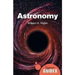 Astronomy. A Beginner's Guide, Paperback - William H. Waller imagine