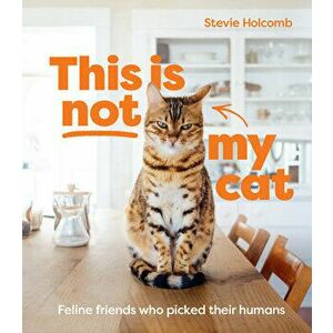 This is not my cat. Feline friends who picked their humans, Hardback - Stevie Holcomb imagine