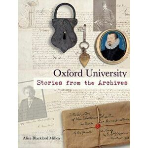 Oxford University. Stories from the Archives, Hardback - Alice Blackford Millea imagine