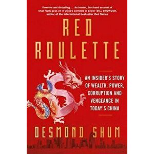 Red Roulette. An Insider's Story of Wealth, Power, Corruption and Vengeance in Today's China, Paperback - Desmond Shum imagine