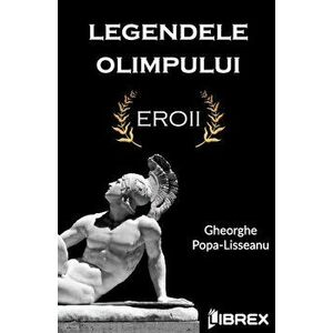 Legendele Olimpului. Eroii - Gheorghe Popa-Lisseanu imagine