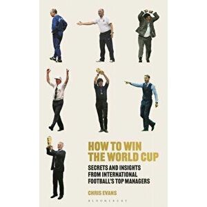 How to Win the World Cup. Secrets and Insights from International Football's Top Managers, Hardback - Chris Evans imagine