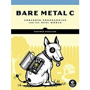 Bare Metal C. Embedded Programming for the Real World, Paperback - Stephen Oualline imagine