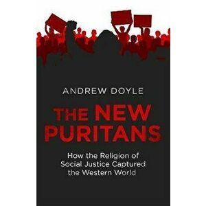 The New Puritans. How the Religion of Social Justice Captured the Western World, Hardback - Andrew Doyle imagine
