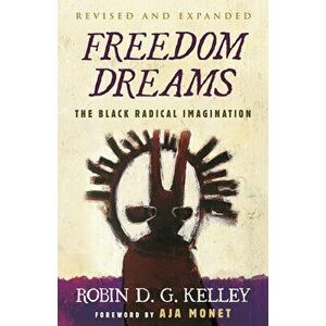 Freedom Dreams (Twentieth Anniversary Edition). The Black Radical Imagination, Paperback - Robin D.G. Kelley imagine