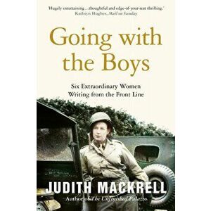 Going with the Boys. Six Extraordinary Women Writing from the Front Line, Paperback - Judith Mackrell imagine