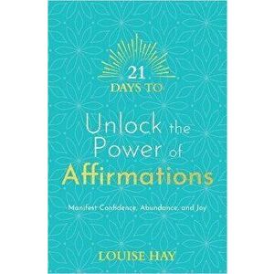 21 Days to Unlock the Power of Affirmations. Manifest Confidence, Abundance, and Joy, Paperback - Louise Hay imagine