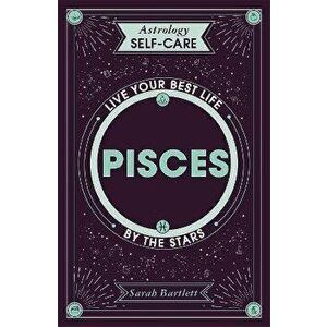 Astrology Self-Care: Pisces. Live your best life by the stars, Hardback - Sarah Bartlett imagine