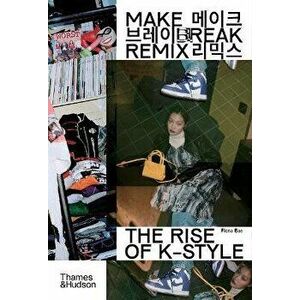 Make Break Remix. The Rise of K-Style, Paperback - Fiona Bae imagine