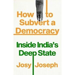 How to Subvert a Democracy. Inside India's Deep State, Paperback - Josy Joseph imagine