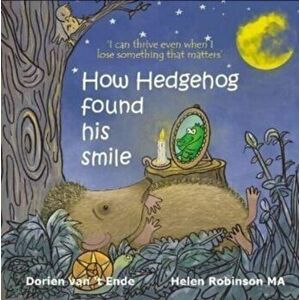 How Hedgehog found his smile, Paperback - Dorien van 't Ende imagine