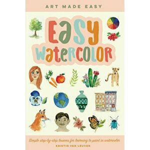 Easy Watercolor. Simple step-by-step lessons for learning to paint in watercolor, Paperback - Kristin Van Leuven imagine