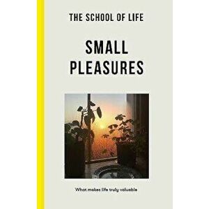 The School of Life: Small Pleasures. what makes life truly valuable, Paperback - The School of Life imagine