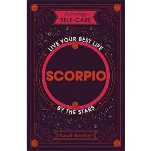 Astrology Self-Care: Scorpio. Live your best life by the stars, Hardback - Sarah Bartlett imagine